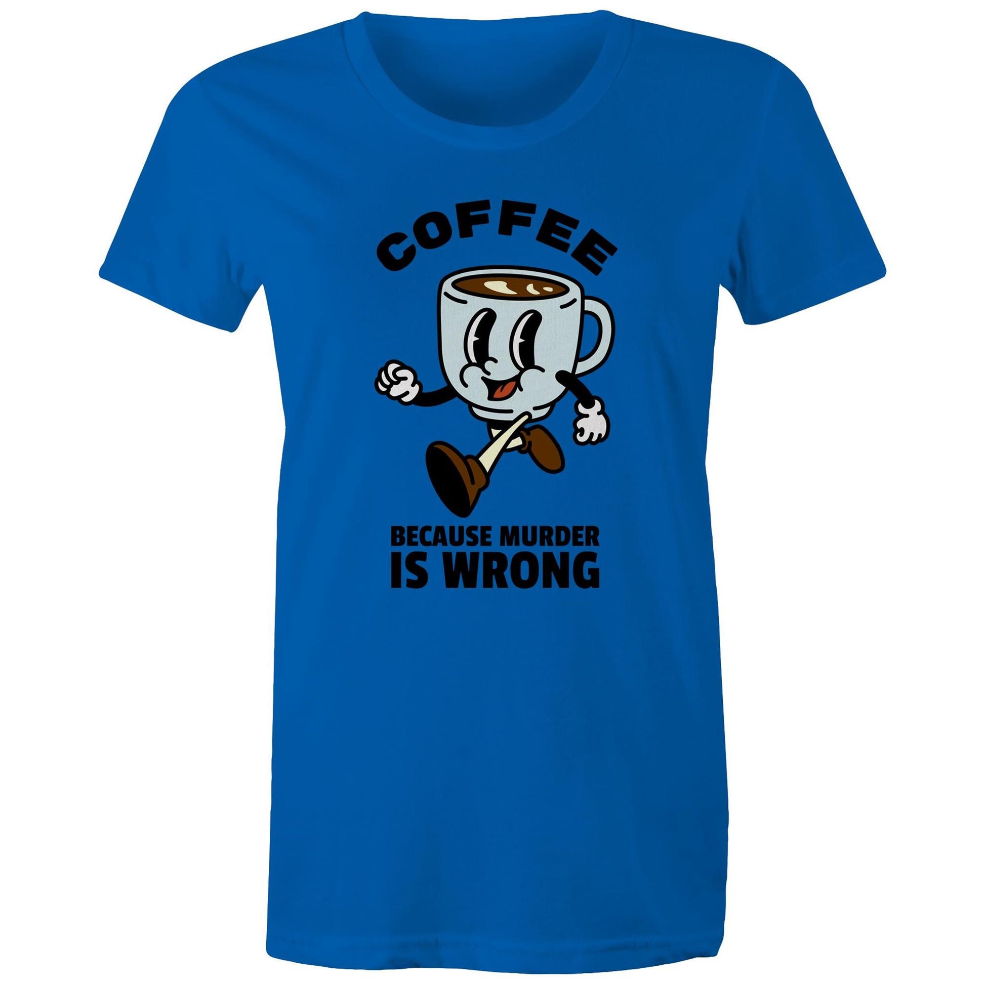 Coffee, Because Murder Is Wrong - Womens T-shirt Bright Royal Womens T-shirt Coffee