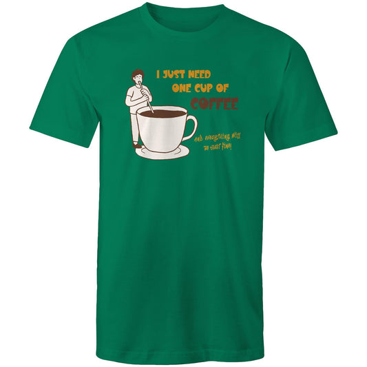 I Just Need One Cup Of Coffee And Everything Will Be Just Fine - Mens T-Shirt Kelly Green Mens T-shirt Coffee