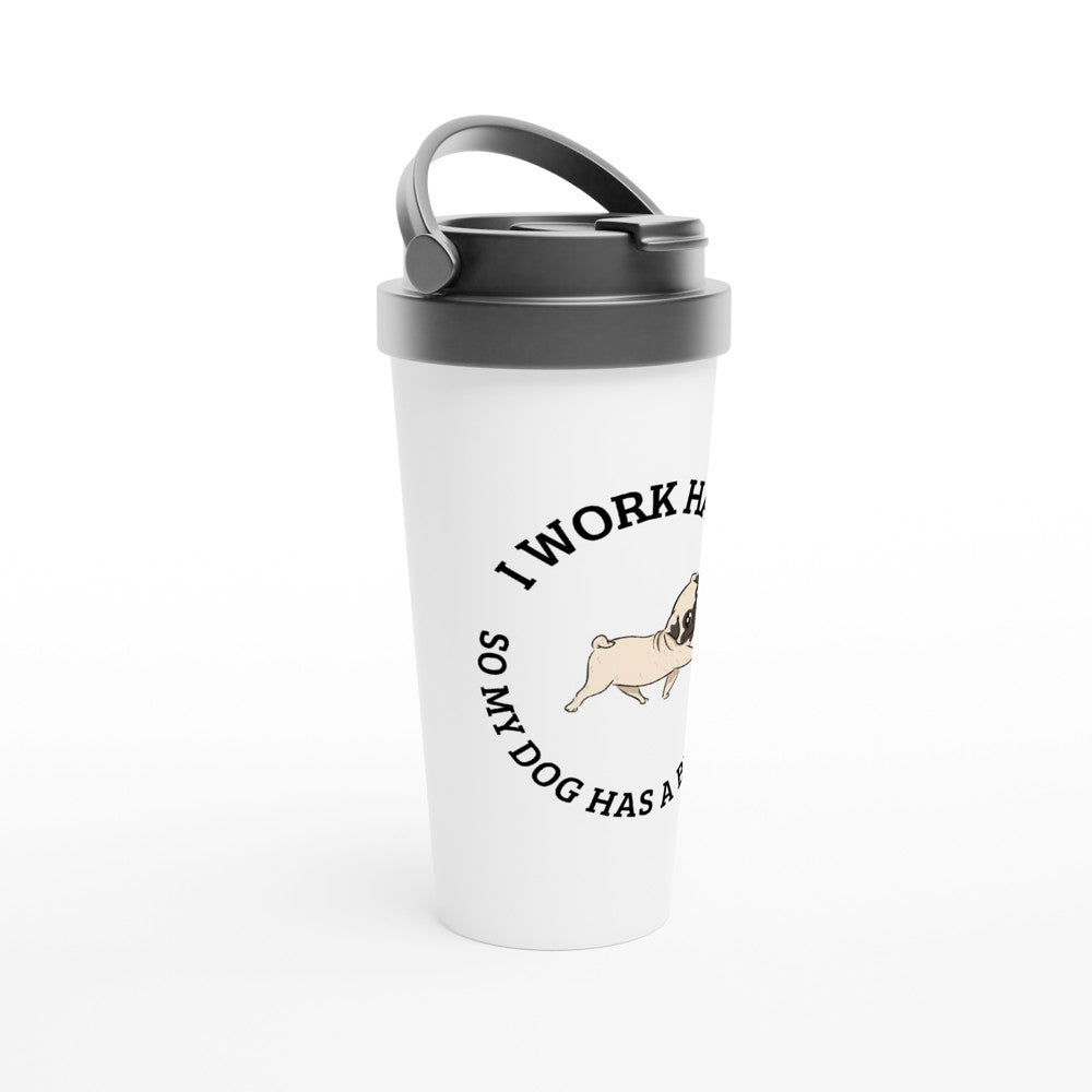 I Work Hard So My Dog Has A Better Life - White 15oz Stainless Steel Travel Mug Travel Mug animal funny Globally Fulfilled