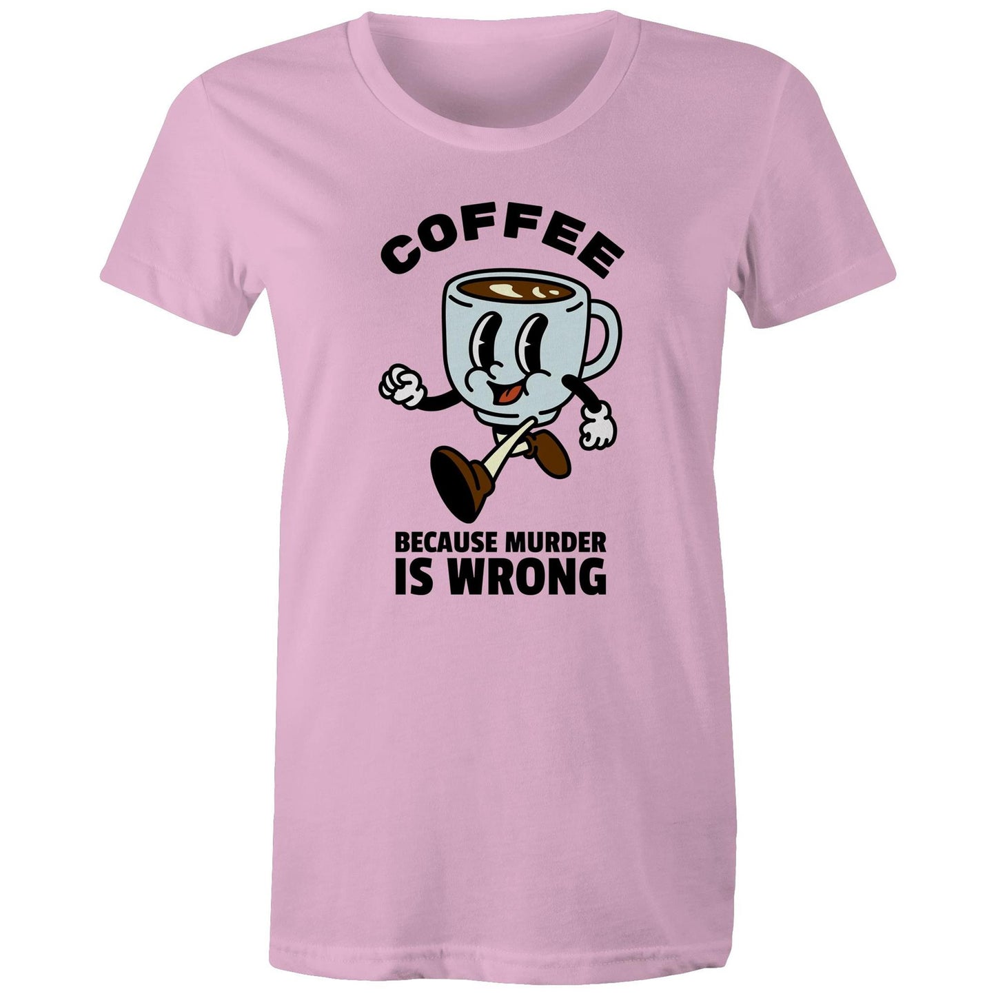 Coffee, Because Murder Is Wrong - Womens T-shirt Pink Womens T-shirt Coffee