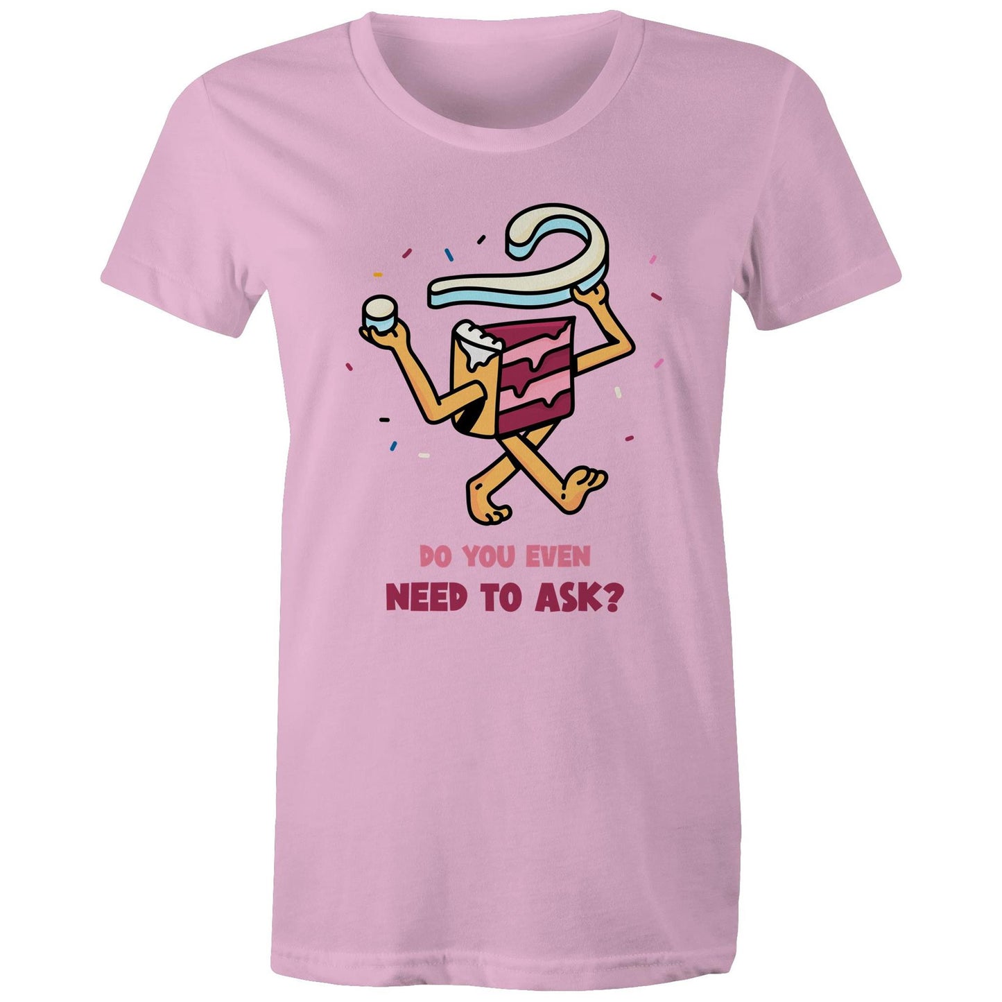 Cake, Do You Even Need To Ask - Womens T-shirt