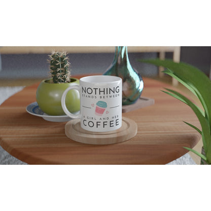 Nothing Stands Between A Girl And Her Coffee - White 11oz Ceramic Mug White 11oz Mug coffee Globally Fulfilled