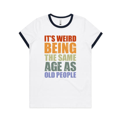 It's Weird Being The Same Age As Old People - Women's Ringer Tee