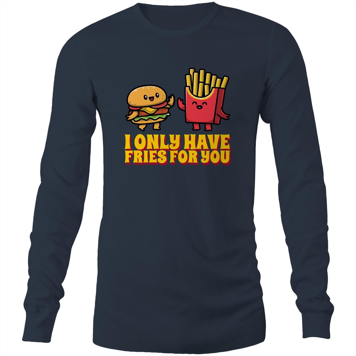 I Only Have Fries For You, Burger And Fries - Long Sleeve T-Shirt Navy Unisex Long Sleeve T-shirt