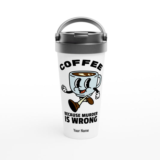 Personalised - Coffee, Because Murder Is Wrong - White 15oz Stainless Steel Travel Mug Default Title Personalised Travel Mug Coffee