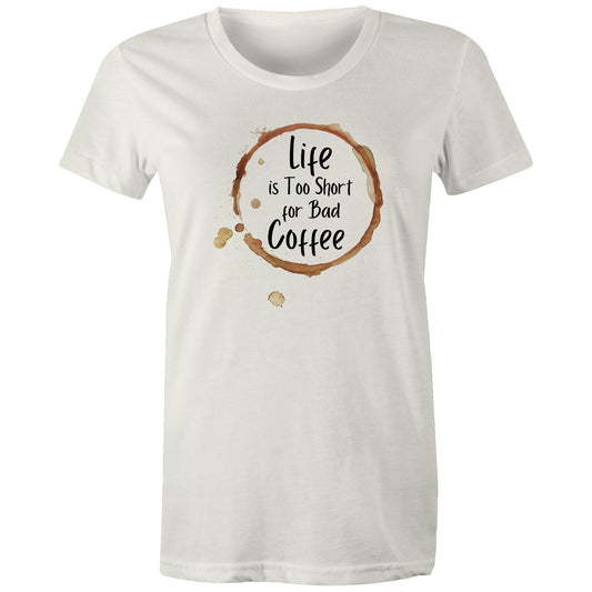 Life Is Too Short For Bad Coffee - Womens T-shirt