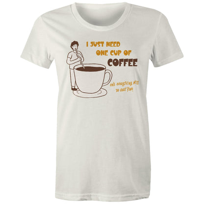 I Just Need One Cup Of Coffee - Womens T-shirt