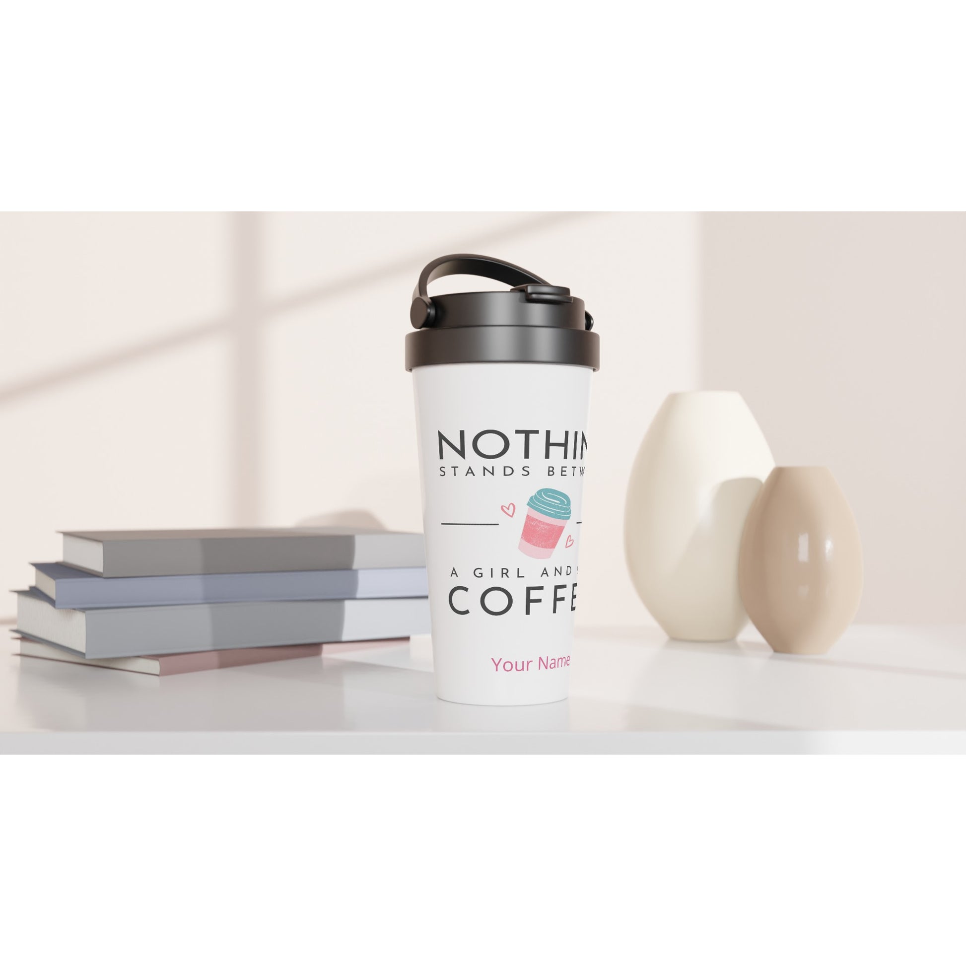 Personalised - Nothing Stands Between A Girl And Her Coffee - White 15oz Stainless Steel Travel Mug Personalised Travel Mug Coffee