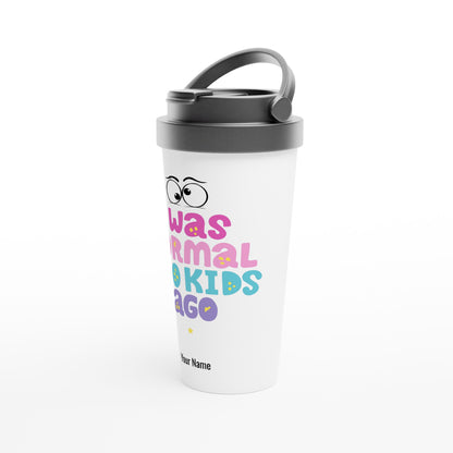 Personalised - I Was Normal Two Kids Ago, Mother's Day - White 15oz Stainless Steel Travel Mug Personalised Travel Mug Mum