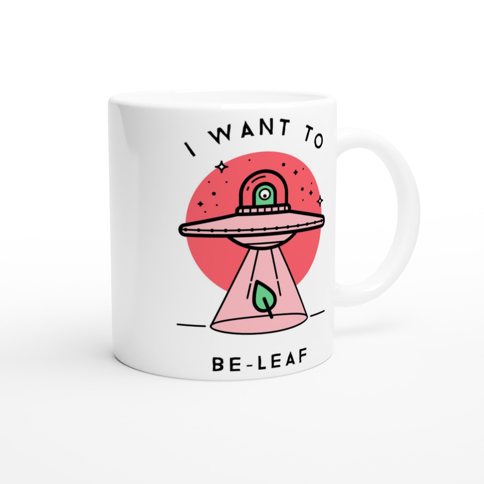 UFO, I Want To Be-Leaf - White 11oz Ceramic Mug White 11oz Mug Globally Fulfilled Sci Fi