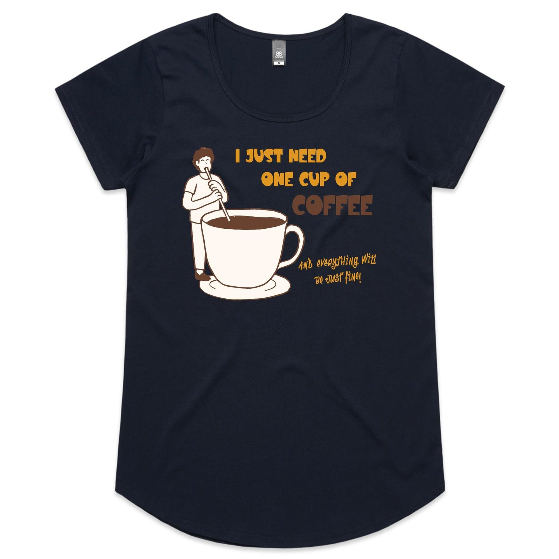 I Just Need One Cup Of Coffee And Everything Will Be Just Fine - Womens Scoop Neck T-Shirt Navy Womens Scoop Neck T-shirt Coffee