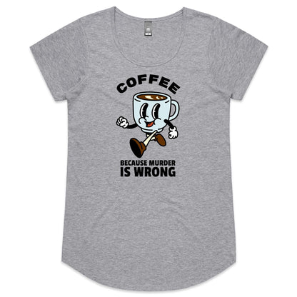 Coffee, Because Murder Is Wrong - Womens Scoop Neck T-Shirt