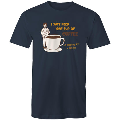 I Just Need One Cup Of Coffee And Everything Will Be Just Fine - Mens T-Shirt Navy Mens T-shirt Coffee