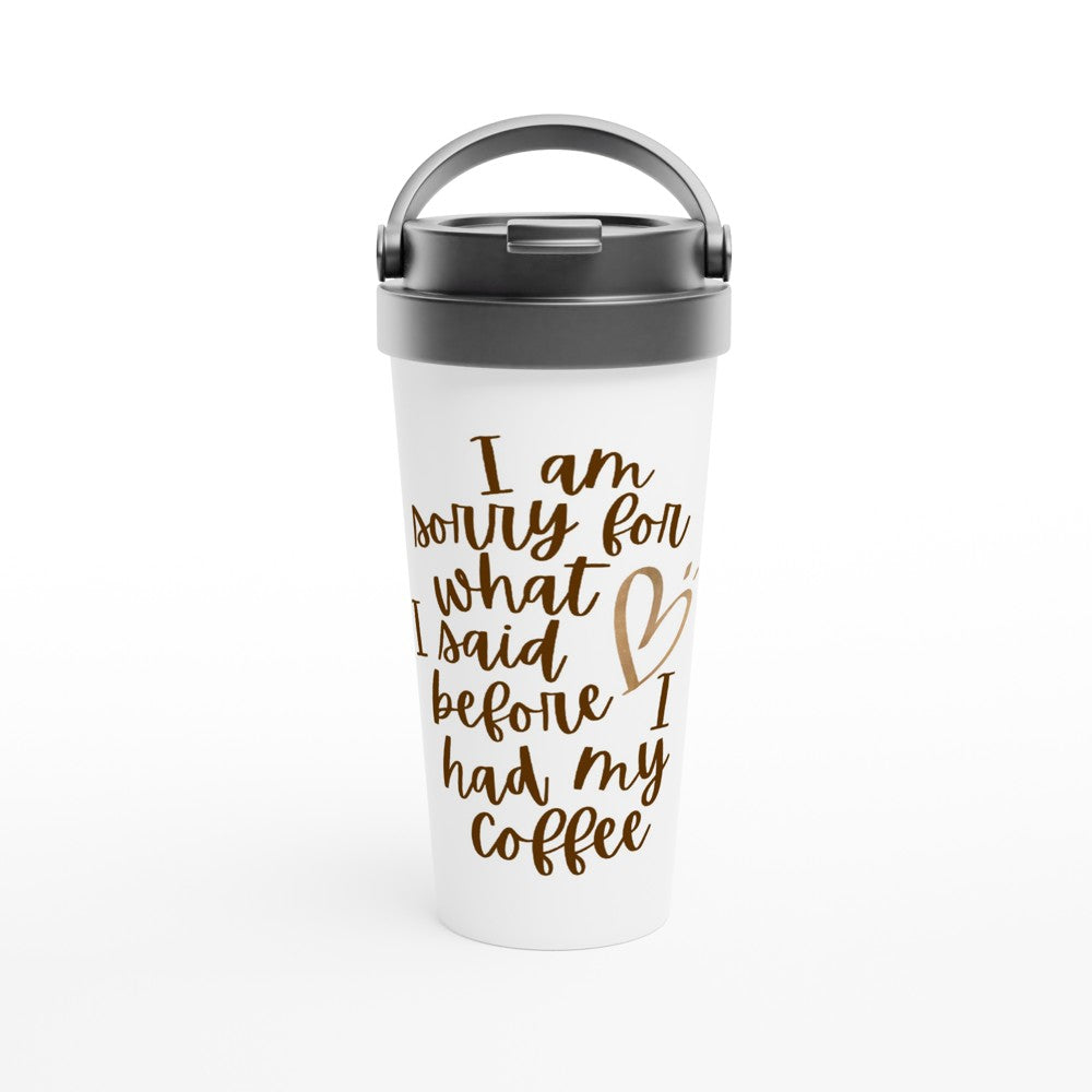 I Am Sorry For What I Said Before I Had My Coffee 2 - White 15oz Stainless Steel Travel Mug Default Title Travel Mug Coffee Globally Fulfilled