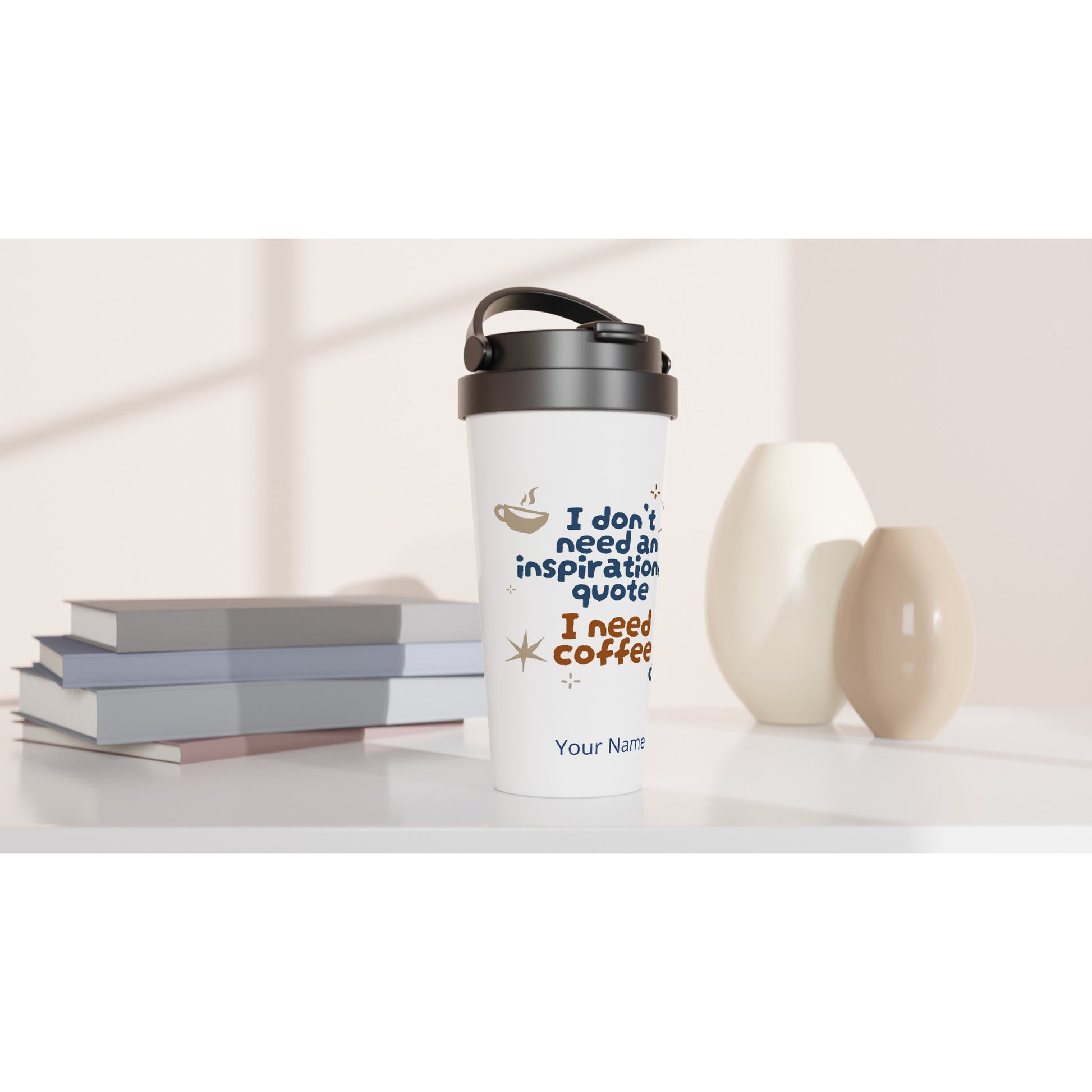 Personalised - I Don't Need An Inspirational Quote, I Need Coffee - White 15oz Stainless Steel Travel Mug Personalised Travel Mug Coffee Customise Funny Globally Fulfilled Personalise