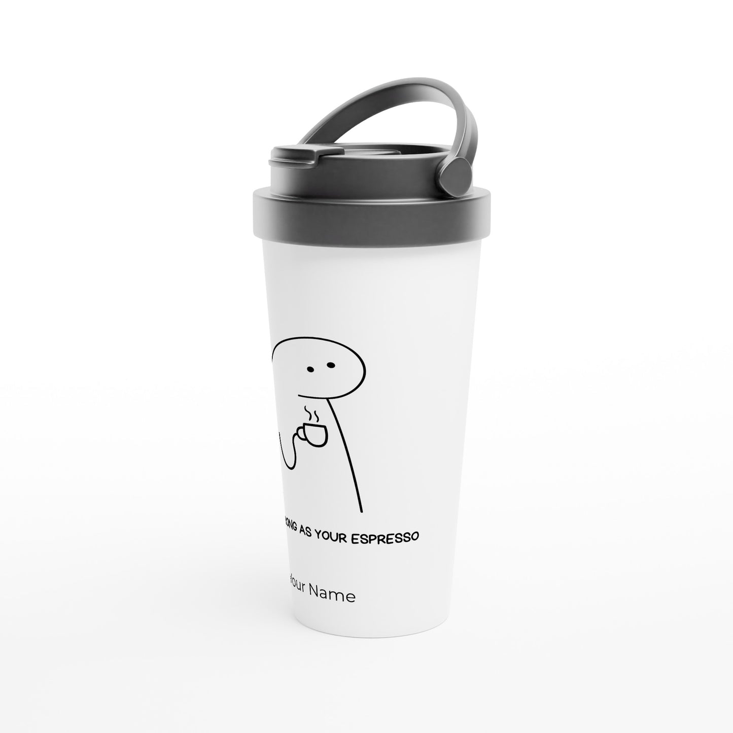 Personalised - Be As Strong As Your Espresso - White 15oz Stainless Steel Travel Mug Personalised Travel Mug Coffee