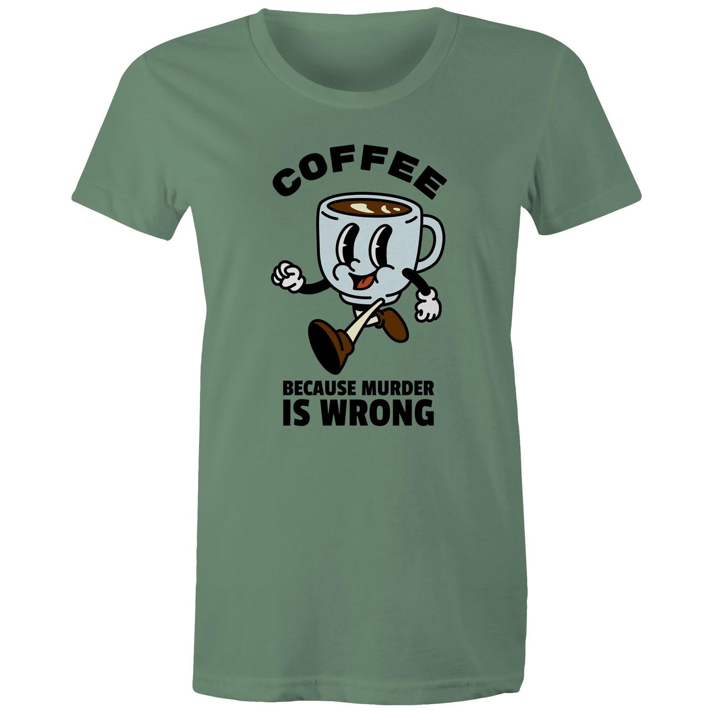Coffee, Because Murder Is Wrong - Womens T-shirt Sage Womens T-shirt Coffee