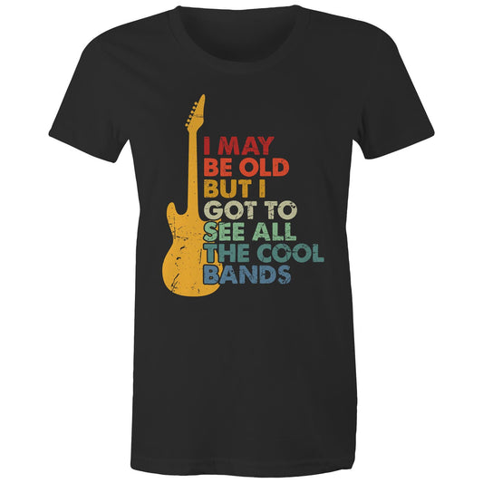 I May Be Old But I Got To See All The Cool Bands - Womens T-shirt