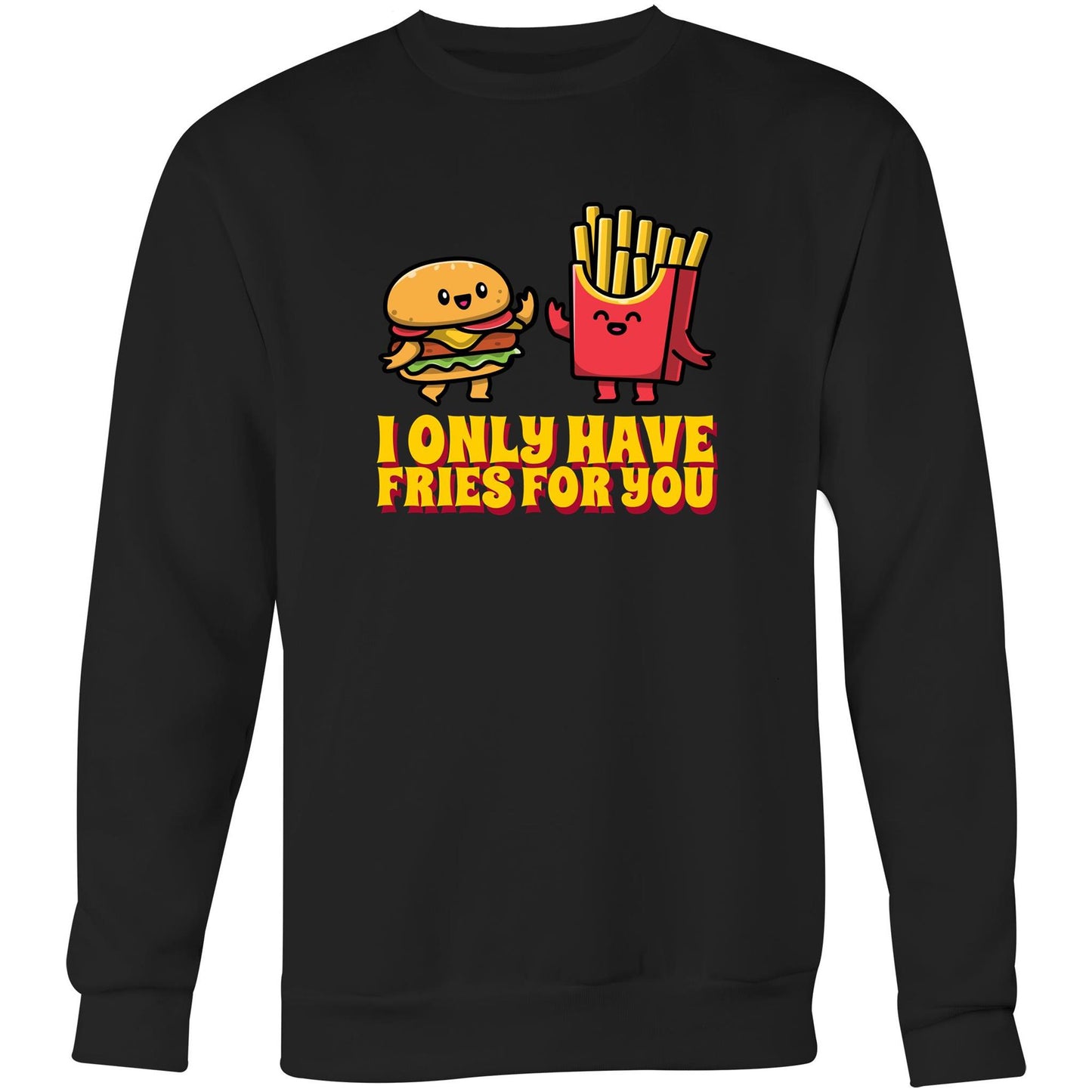 I Only Have Fries For You, Burger And Fries - Crew Sweatshirt Black Sweatshirt