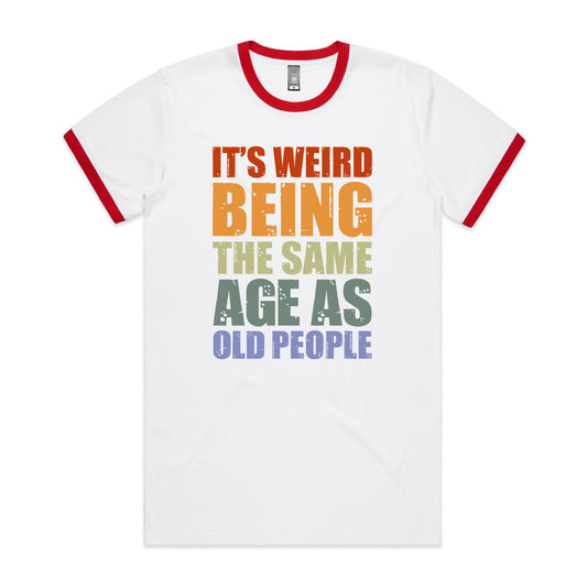 It's Weird Being The Same Age As Old People - Staple Ringer Tee