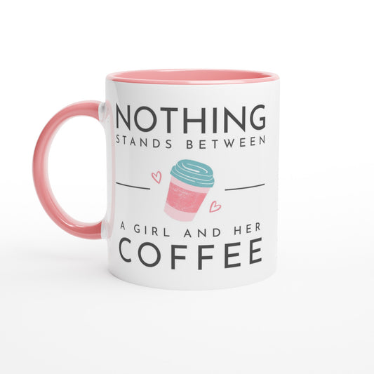 Nothing Stands Between A Girl And Her Coffee - White 11oz Ceramic Mug with Colour Inside Ceramic Pink Colour 11oz Mug Coffee