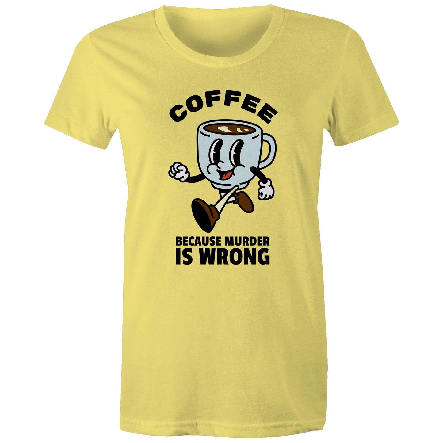 Coffee, Because Murder Is Wrong - Womens T-shirt Yellow Womens T-shirt Coffee