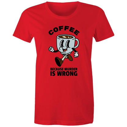 Coffee, Because Murder Is Wrong - Womens T-shirt Red Womens T-shirt Coffee