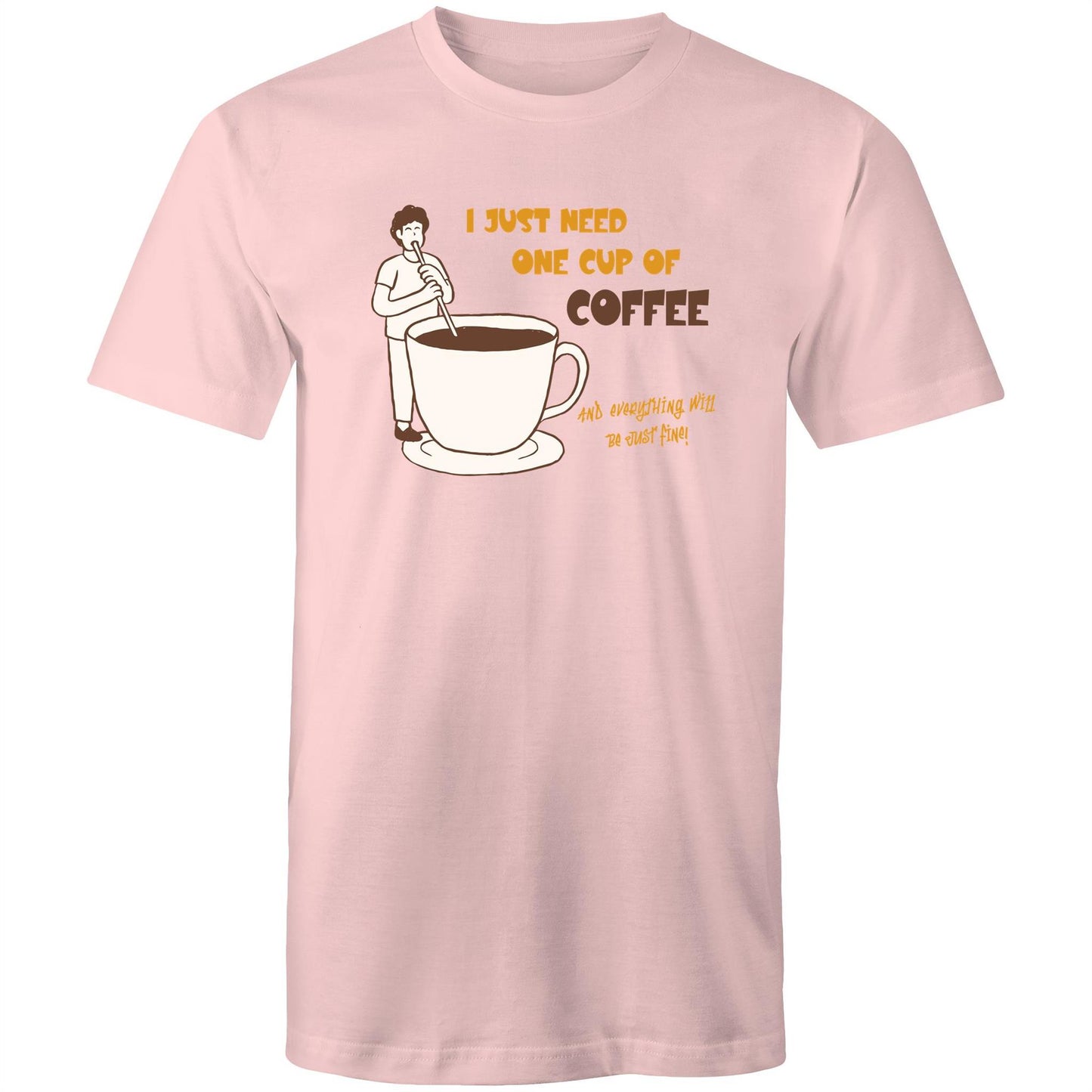 I Just Need One Cup Of Coffee And Everything Will Be Just Fine - Mens T-Shirt Pink Mens T-shirt Coffee