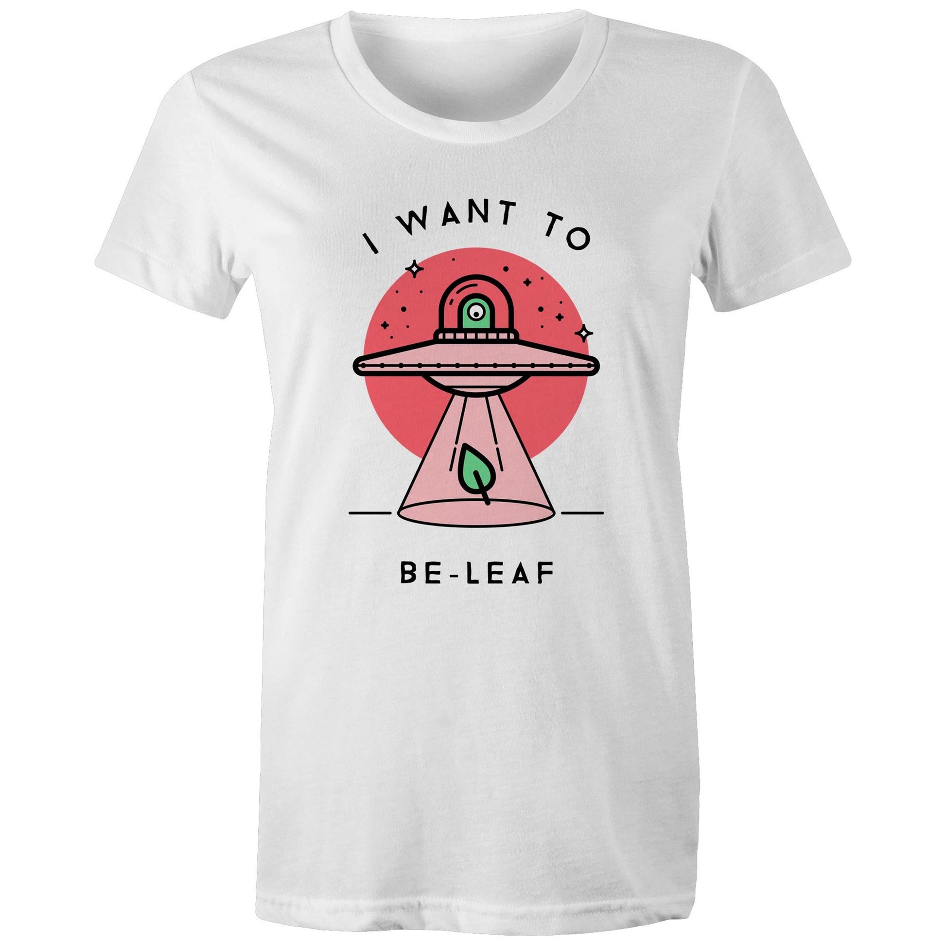 I Want To Be-Leaf, UFO - Womens T-shirt White Womens T-shirt Sci Fi