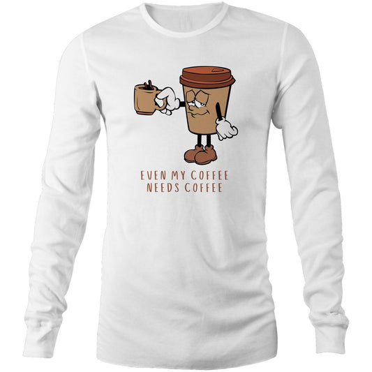 Even My Coffee Needs Coffee - Long Sleeve T-Shirt White Unisex Long Sleeve T-shirt Coffee