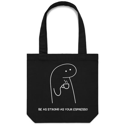 Be As Strong As Your Espresso - Canvas Tote Bag