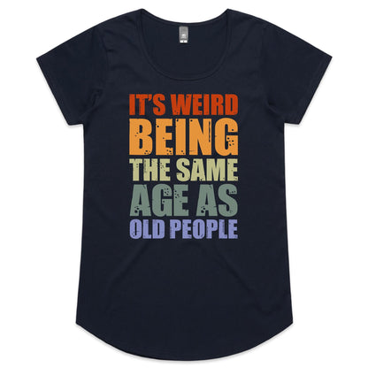 It's Weird Being The Same Age As Old People - Womens Scoop Neck T-Shirt