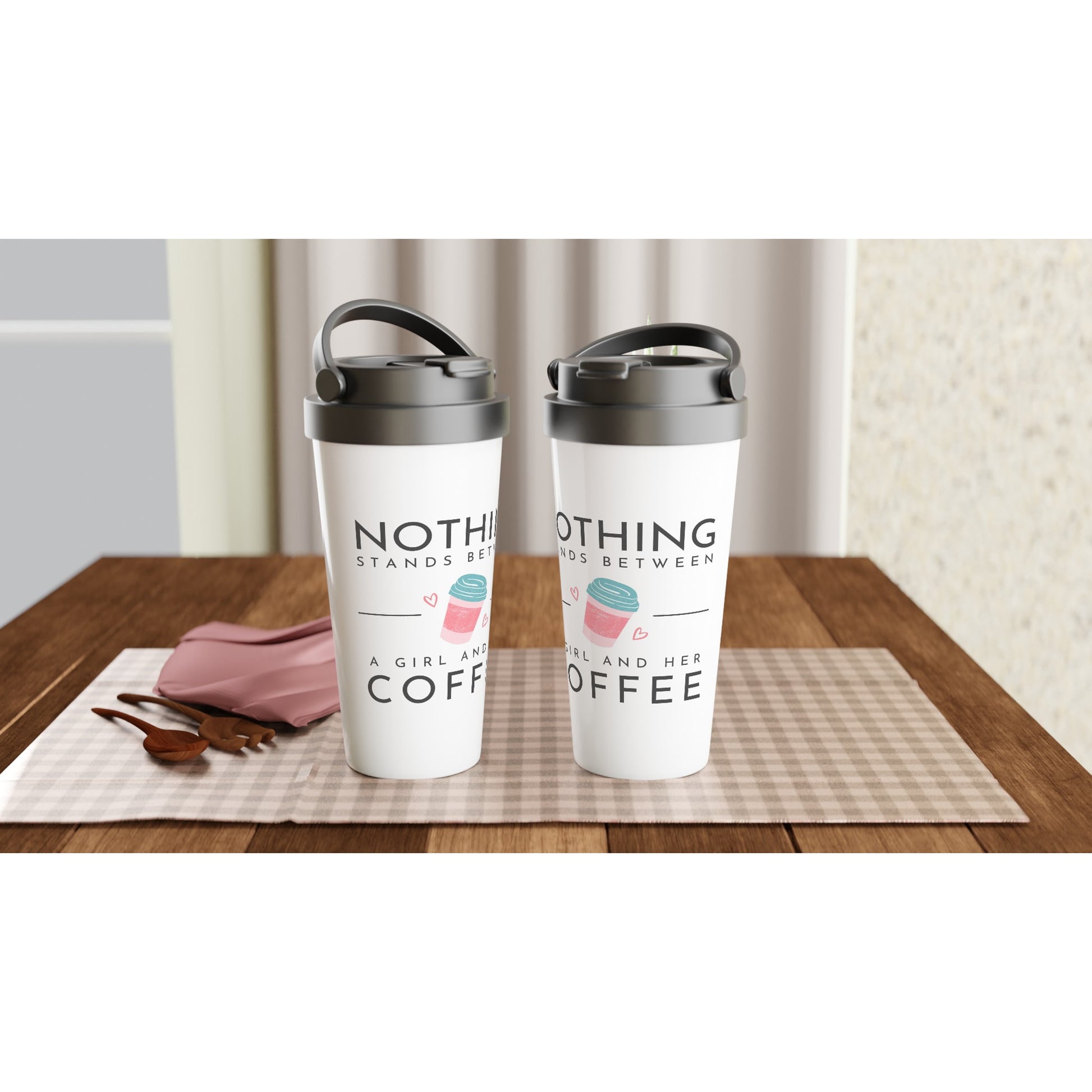 Nothing Stands Between A Girl And Her Coffee - White 15oz Stainless Steel Travel Mug Travel Mug Coffee