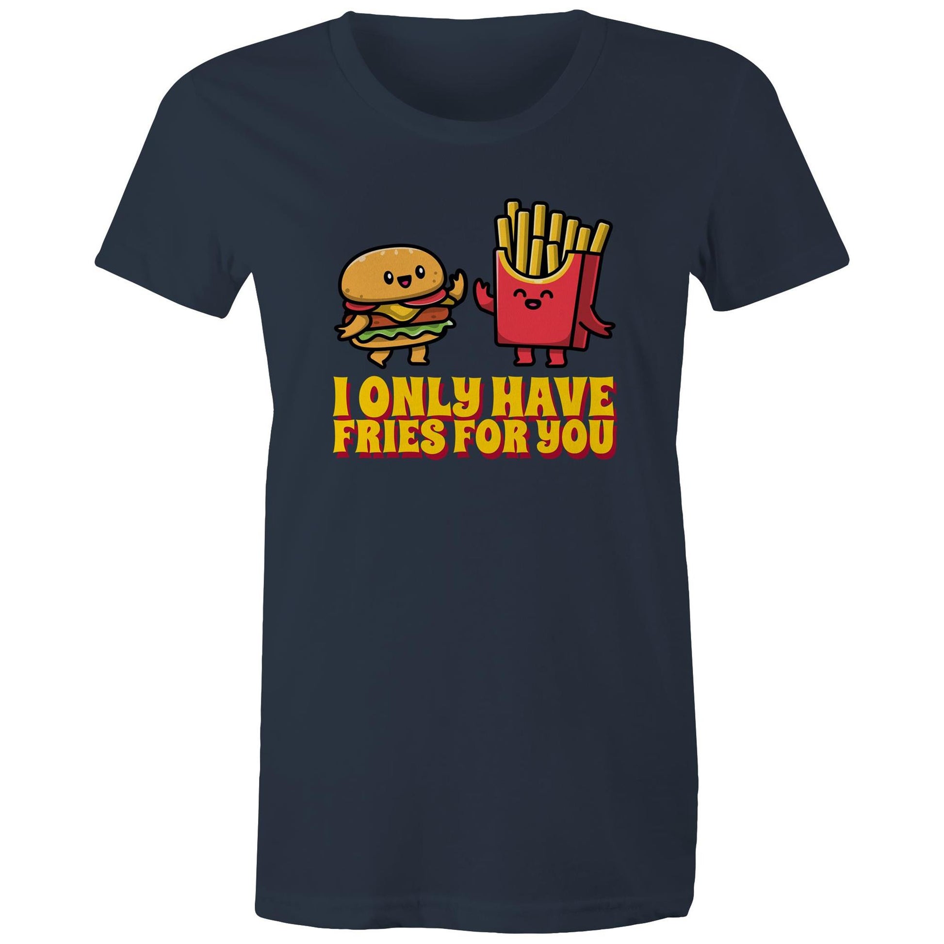 I Only Have Fries For You, Burger And Fries - Womens T-shirt Navy Womens T-shirt