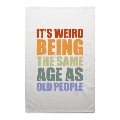 It's Weird Being The Same Age As Old People - AS Colour Tea Towel