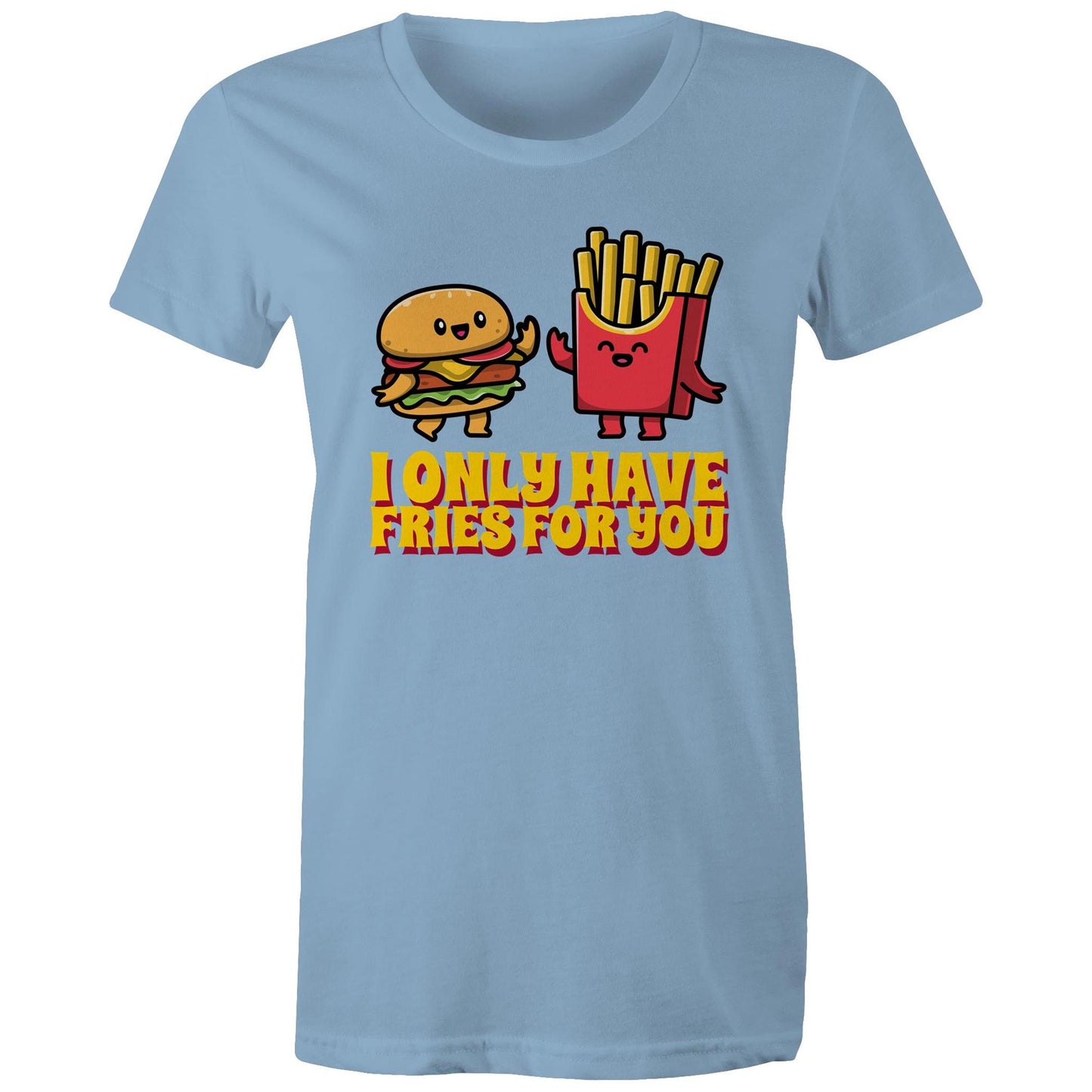 I Only Have Fries For You, Hamburger And Fries - Womens T-shirt