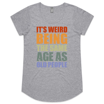 It's Weird Being The Same Age As Old People - Womens Scoop Neck T-Shirt