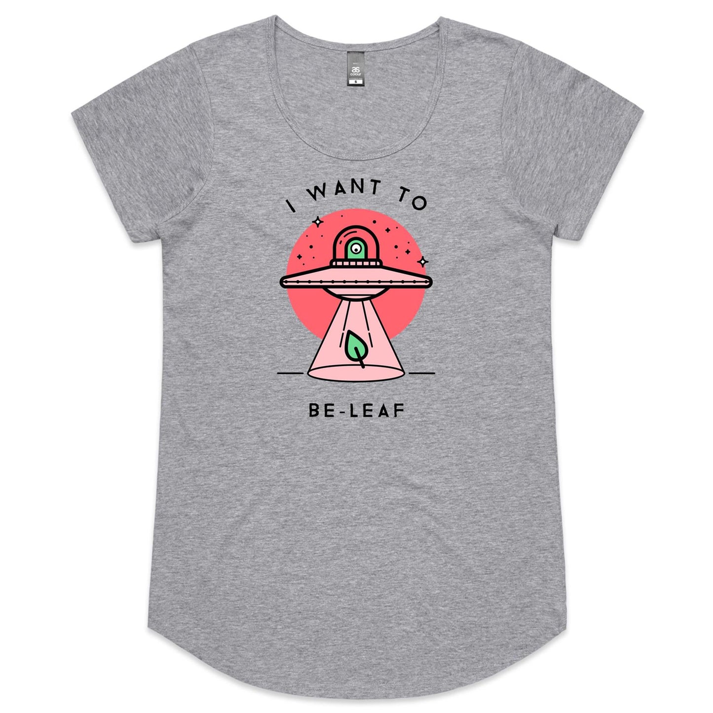 I Want To Be-Leaf, Believe, UFO - Womens Scoop Neck T-Shirt