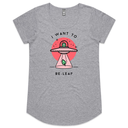 I Want To Be-Leaf, Believe, UFO - Womens Scoop Neck T-Shirt