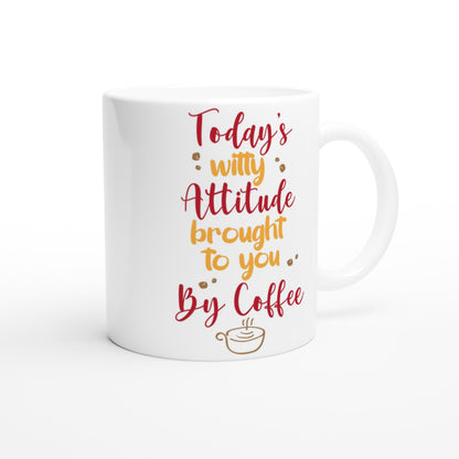 Today's Witty Attitude Brought To You By Coffee - White 11oz Ceramic Mug White 11oz Mug Coffee Funny Globally Fulfilled