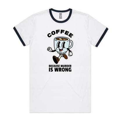 Coffee, Because Murder Is Wrong - Staple Ringer Tee