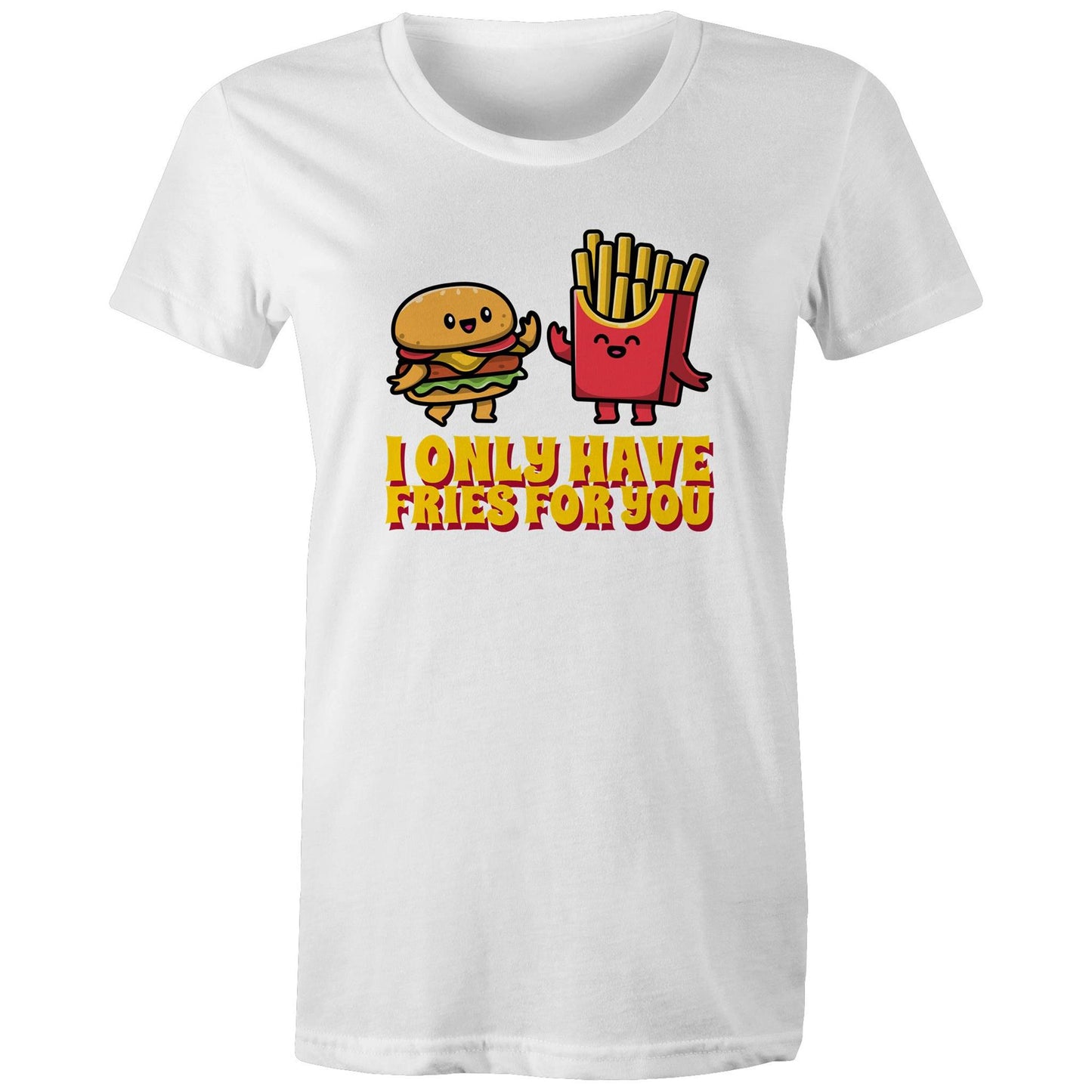 I Only Have Fries For You, Burger And Fries - Womens T-shirt White Womens T-shirt