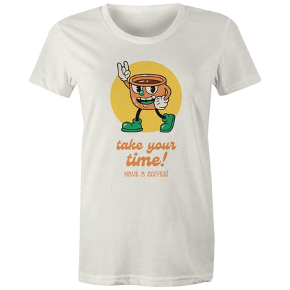 Take Your Time, Have A Coffee - Womens T-shirt