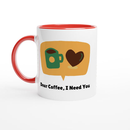 Dear Coffee,I Need You - White 11oz Ceramic Mug with Color Insideu Ceramic Red Colour 11oz Mug Coffee Globally Fulfilled