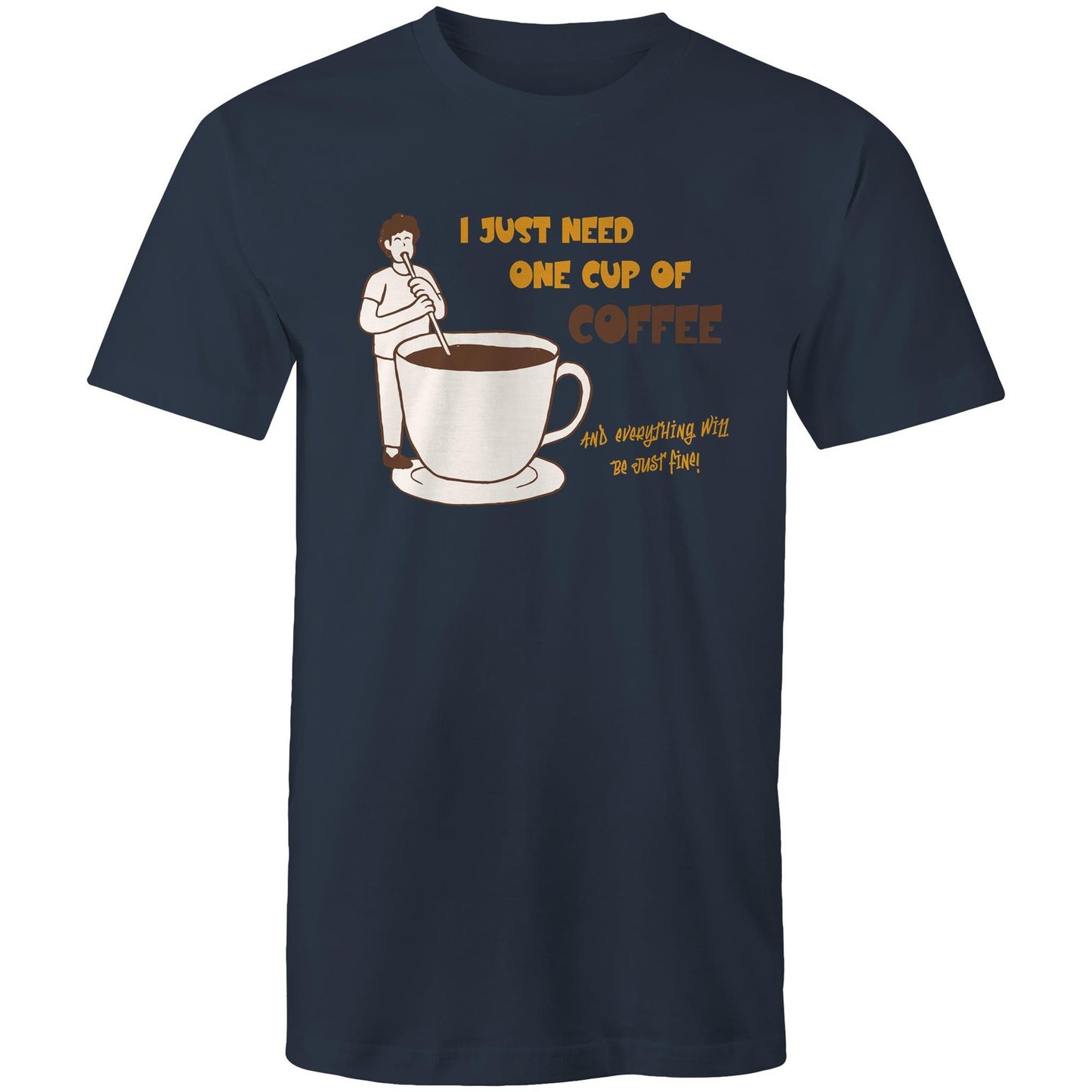 I Just Need One Cup Of Coffee - Mens T-Shirt