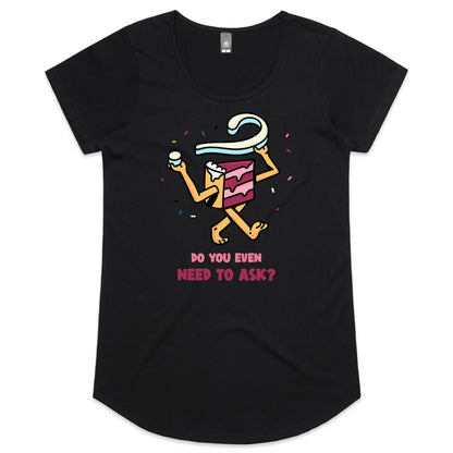 Cake, Do You Even Need To Ask - Womens Scoop Neck T-Shirt