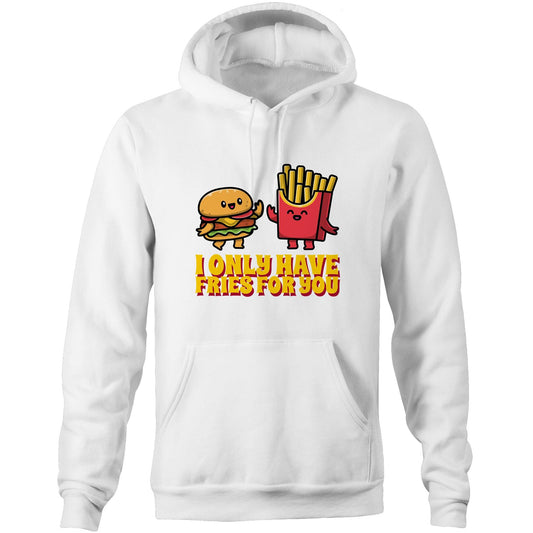 I Only Have Fries For You, Burger And Fries - Pocket Hoodie Sweatshirt White Hoodie