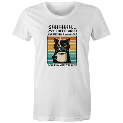 Shhh, My Coffee And I Are Having A Moment, Cat - Womens T-shirt