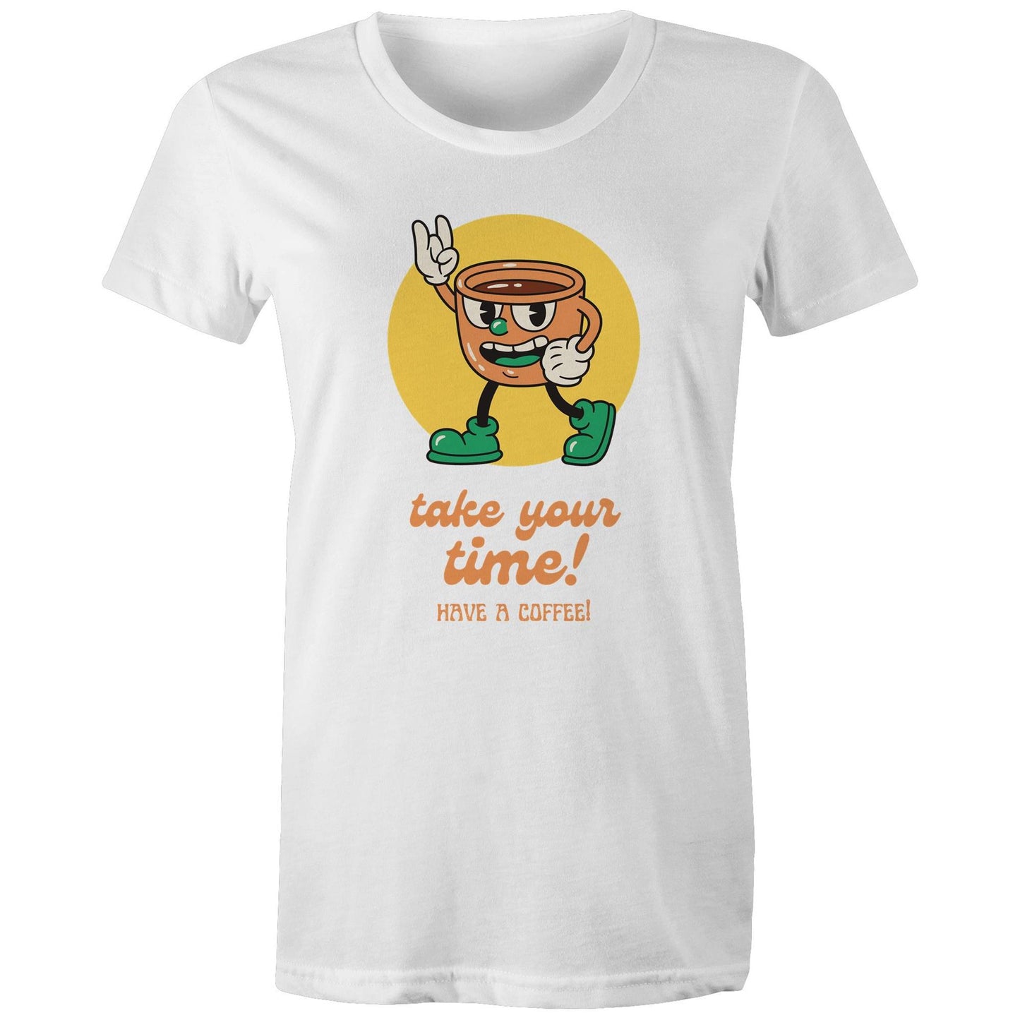 Take Your Time, Have A Coffee - Womens T-shirt