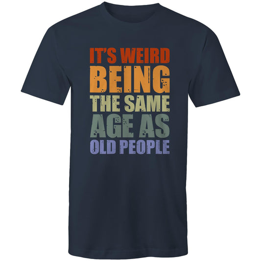 It's Weird Being The Same Age As Old Poeple - Mens T-Shirt